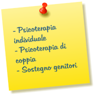 - Psicoterapia individuale - Psicoterapia di coppia - Sostegno genitori